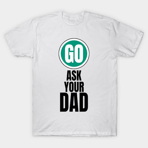 Go ask your dad funny graphic T-Shirt by PlusAdore